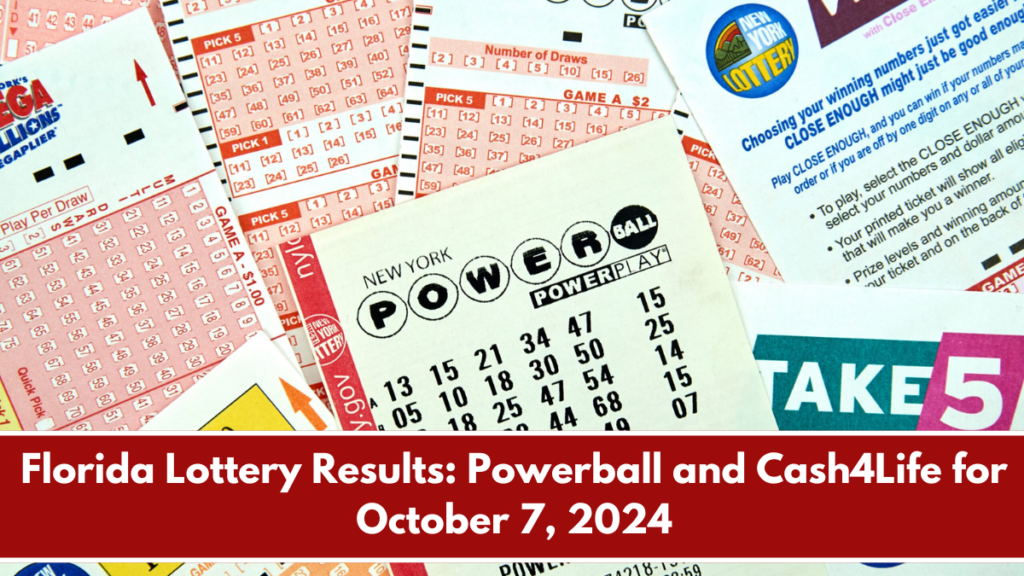 Florida Lottery Results Powerball and Cash4Life for October 7, 2024